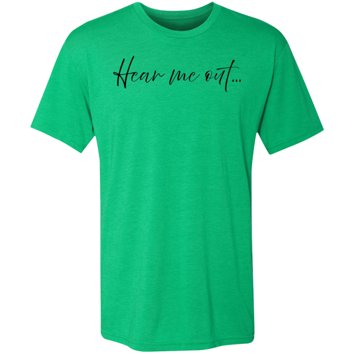 Hear me out... - Triblend T-Shirt