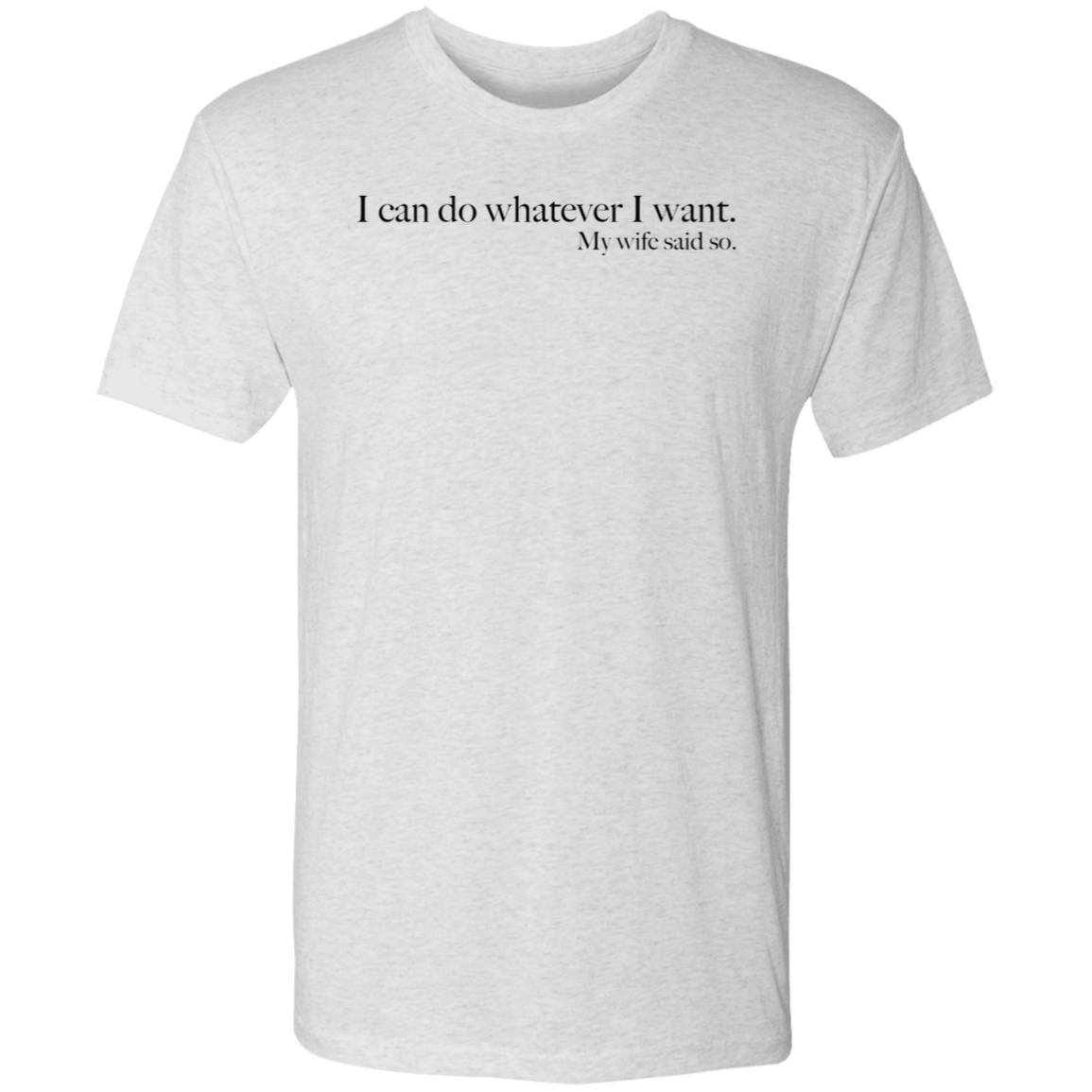 My wife said so - Triblend T-Shirt