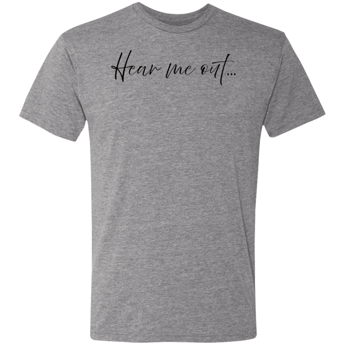 Hear me out... - Triblend T-Shirt