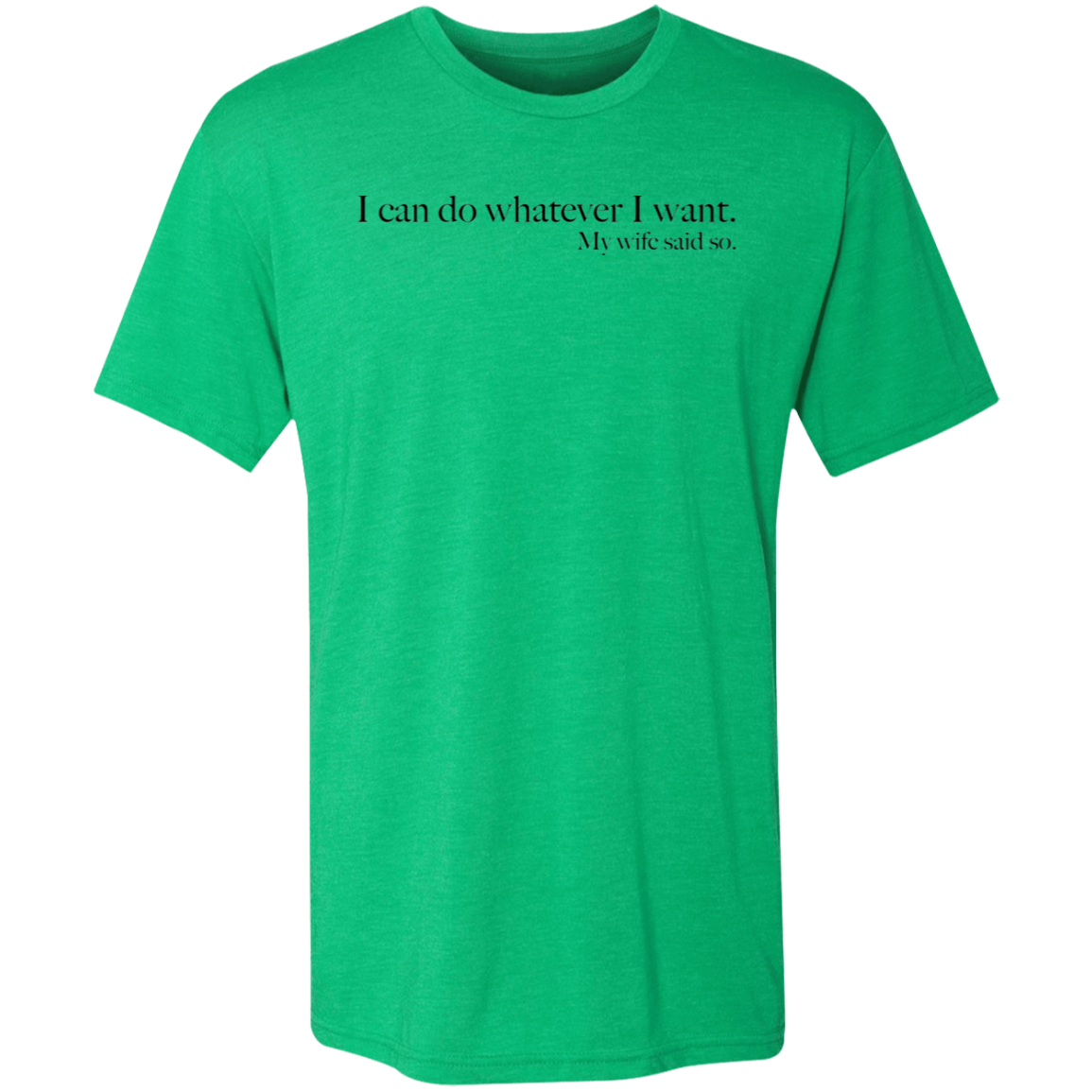 My wife said so - Triblend T-Shirt