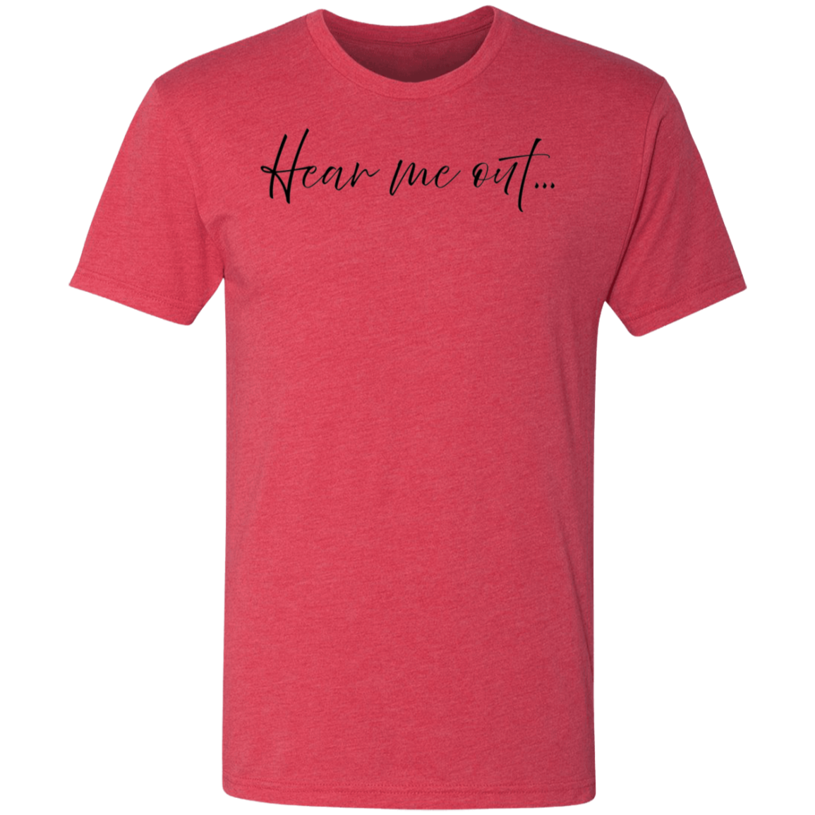 Hear me out... - Triblend T-Shirt