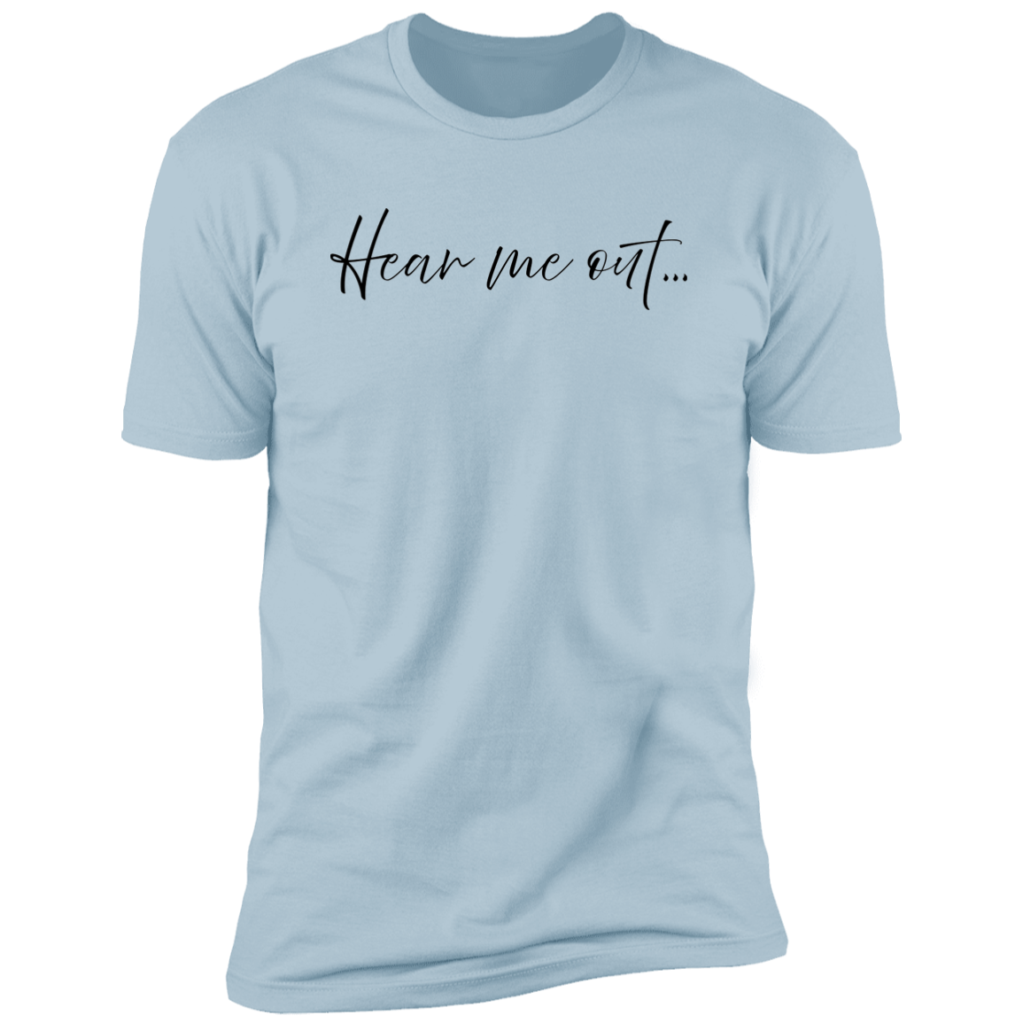 Hear me out... - Cotton T-Shirt